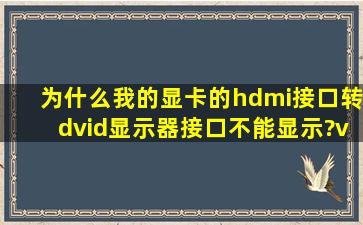 为什么我的显卡的hdmi接口转dvid显示器接口不能显示?vga接口就可以