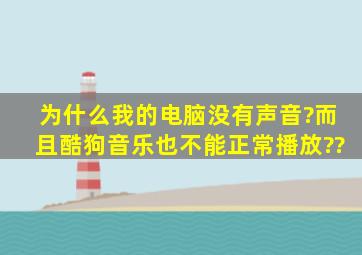 为什么我的电脑没有声音?而且酷狗音乐也不能正常播放??