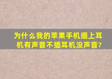 为什么我的苹果手机插上耳机有声音,不插耳机没声音?