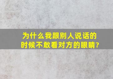 为什么我跟别人说话的时候不敢看对方的眼睛?