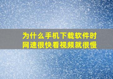 为什么手机下载软件时网速很快看视频就很慢(