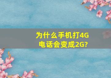 为什么手机打4G电话会变成2G?