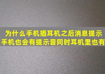 为什么手机插耳机之后消息提示手机也会有提示音同时耳机里也有