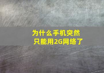 为什么手机突然只能用2G网络了