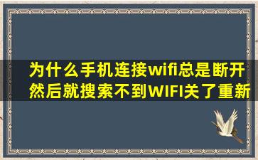 为什么手机连接wifi总是断开,然后就搜索不到WIFI,关了重新开又能连接