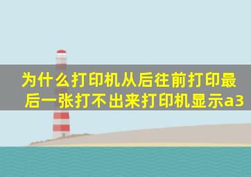 为什么打印机从后往前打印最后一张打不出来打印机显示a3