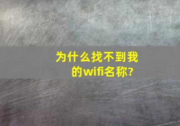 为什么找不到我的wifi名称?