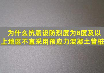 为什么抗震设防烈度为8度及以上地区,不宜采用预应力混凝土管桩