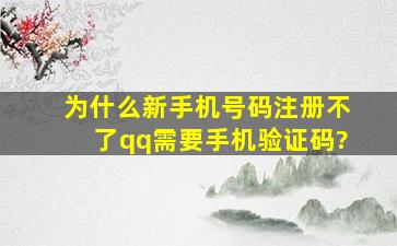 为什么新手机号码注册不了qq需要手机验证码?