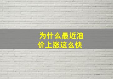 为什么最近油价上涨这么快 