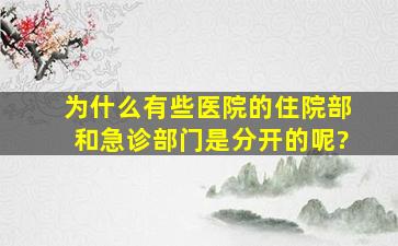 为什么有些医院的住院部和急诊部门是分开的呢?