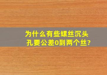 为什么有些螺丝沉头孔要公差0到两个丝?