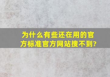 为什么有些还在用的官方标准官方网站搜不到?