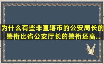 为什么有些非直辖市的公安局长的警衔比省公安厅长的警衔还高...