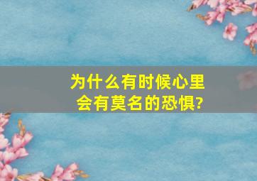 为什么有时候心里会有莫名的恐惧?