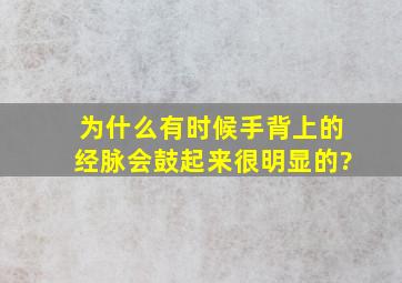 为什么有时候手背上的经脉会鼓起来,很明显的?