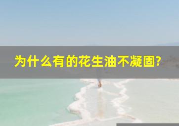 为什么有的花生油不凝固?