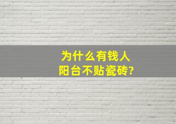 为什么有钱人阳台不贴瓷砖?