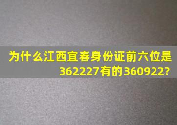 为什么江西宜春身份证前六位是362227有的360922?