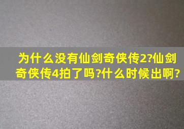 为什么没有仙剑奇侠传2?仙剑奇侠传4拍了吗?什么时候出啊?