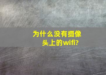 为什么没有摄像头上的wifi?