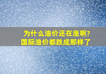 为什么油价还在涨啊?国际油价都跌成那样了