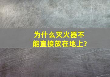 为什么灭火器不能直接放在地上?