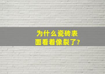 为什么瓷砖表面看着像裂了?