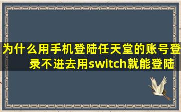 为什么用手机登陆任天堂的账号登录不进去,用switch就能登陆进去?