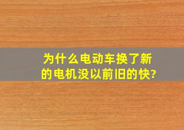 为什么电动车换了新的电机没以前旧的快?