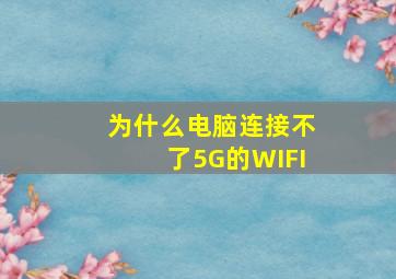 为什么电脑连接不了5G的WIFI