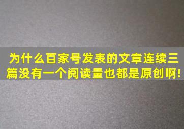 为什么百家号发表的文章连续三篇没有一个阅读量,也都是原创啊!