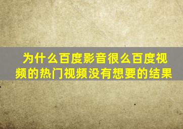 为什么百度影音很么百度视频的热门视频没有想要的结果