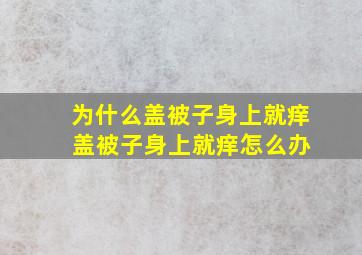 为什么盖被子身上就痒 盖被子身上就痒怎么办