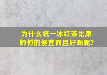 为什么统一冰红茶比康师傅的便宜而且好喝呢?