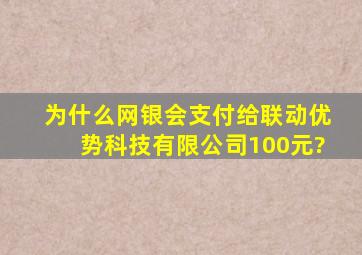 为什么网银会支付给联动优势科技有限公司100元?