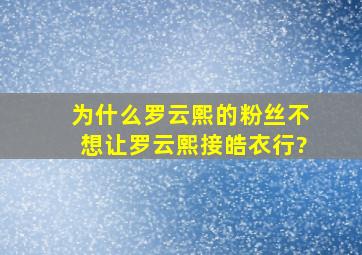 为什么罗云熙的粉丝不想让罗云熙接《皓衣行》?