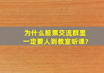 为什么股票交流群里一定要人到教室听课?