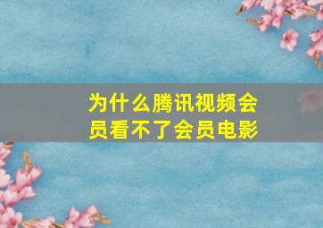 为什么腾讯视频会员看不了会员电影