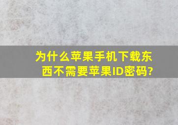 为什么苹果手机下载东西不需要苹果ID密码?