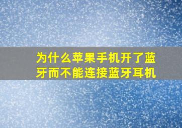 为什么苹果手机开了蓝牙而不能连接蓝牙耳机(