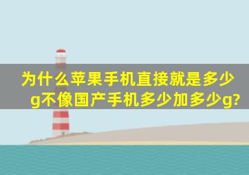 为什么苹果手机直接就是多少g不像国产手机多少加多少g?