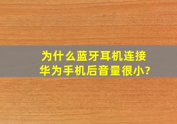 为什么蓝牙耳机连接华为手机后音量很小?