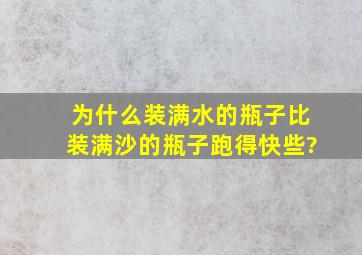 为什么装满水的瓶子比装满沙的瓶子跑得快些?