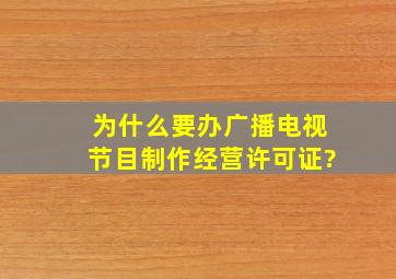 为什么要办广播电视节目制作经营许可证?