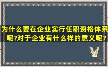 为什么要在企业实行任职资格体系呢?对于企业有什么样的意义呢?