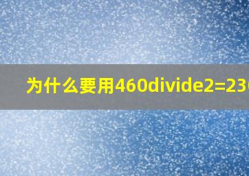 为什么要用460÷2=230呢