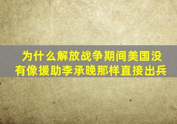 为什么解放战争期间美国没有像援助李承晚那样直接出兵