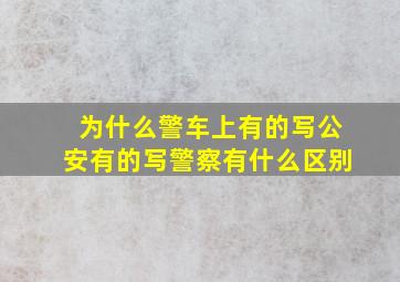 为什么警车上有的写公安,有的写警察,有什么区别