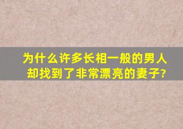 为什么许多长相一般的男人却找到了非常漂亮的妻子?